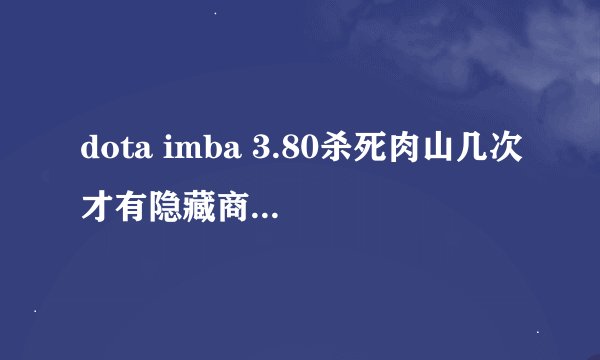 dota imba 3.80杀死肉山几次才有隐藏商店？都买些什么？