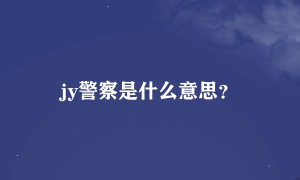 jy警察是什么意思？
