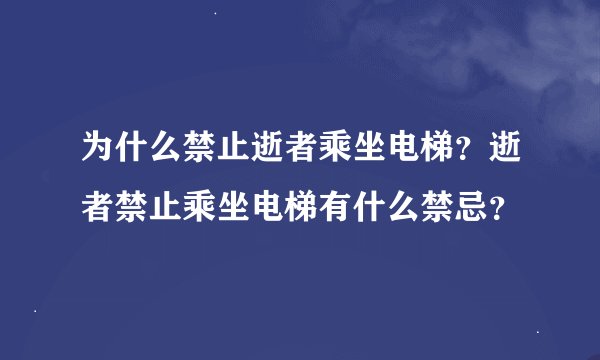 为什么禁止逝者乘坐电梯？逝者禁止乘坐电梯有什么禁忌？
