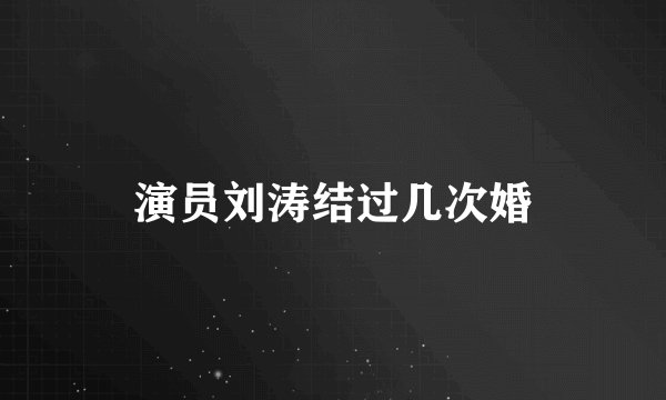 演员刘涛结过几次婚