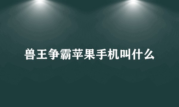 兽王争霸苹果手机叫什么