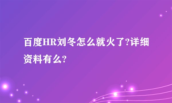 百度HR刘冬怎么就火了?详细资料有么?