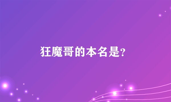 狂魔哥的本名是？