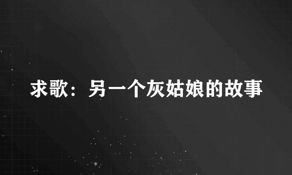 求歌：另一个灰姑娘的故事