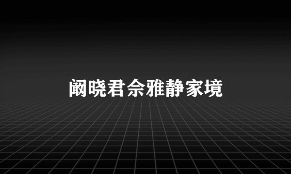 阚晓君佘雅静家境