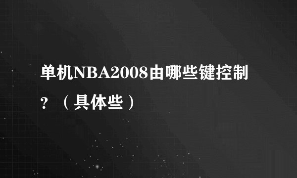单机NBA2008由哪些键控制？（具体些）
