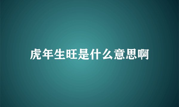 虎年生旺是什么意思啊
