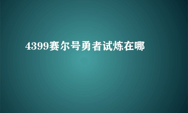 4399赛尔号勇者试炼在哪