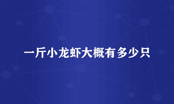 一斤小龙虾大概有多少只