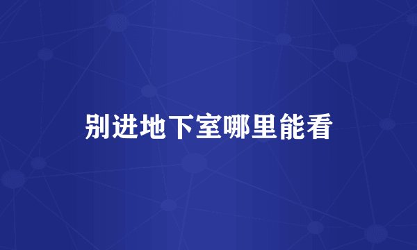 别进地下室哪里能看