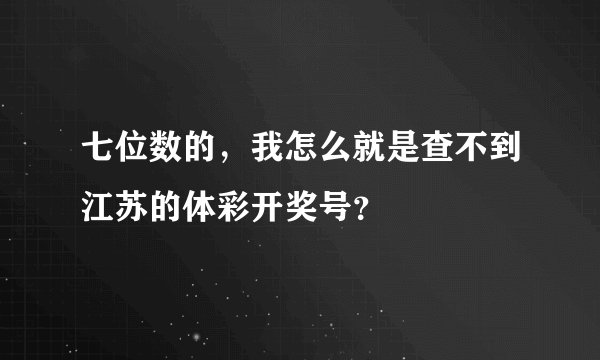 七位数的，我怎么就是查不到江苏的体彩开奖号？