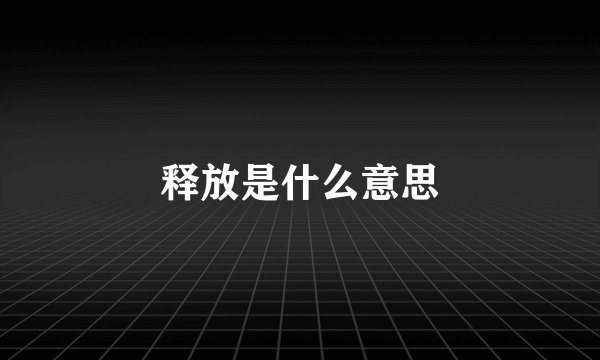 释放是什么意思