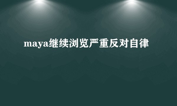 maya继续浏览严重反对自律