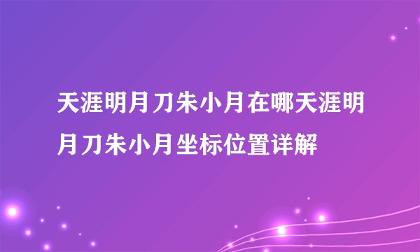 天涯明月刀朱小月在哪天涯明月刀朱小月坐标位置详解