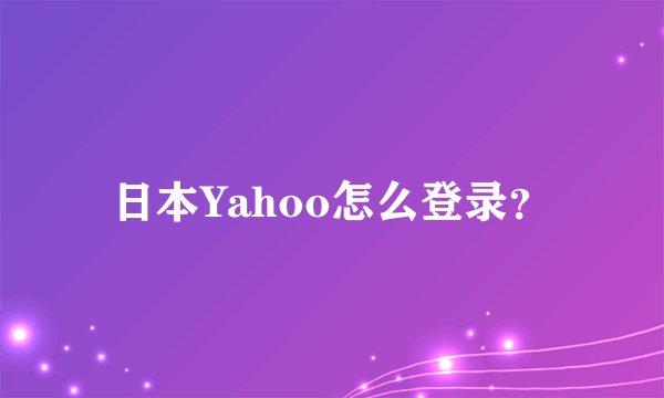 日本Yahoo怎么登录？