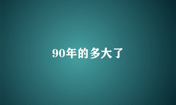 90年的多大了