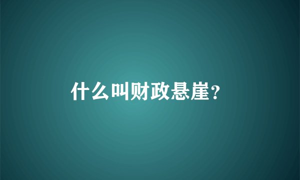 什么叫财政悬崖？