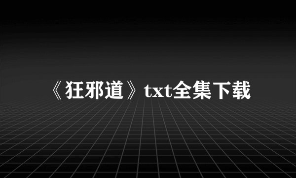 《狂邪道》txt全集下载