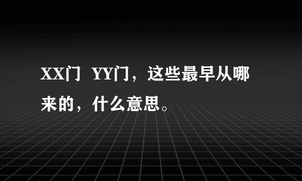 XX门  YY门，这些最早从哪来的，什么意思。