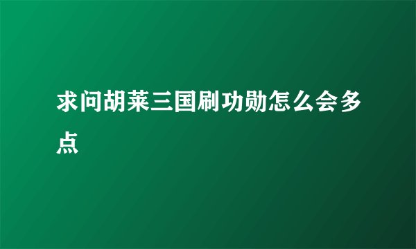 求问胡莱三国刷功勋怎么会多点