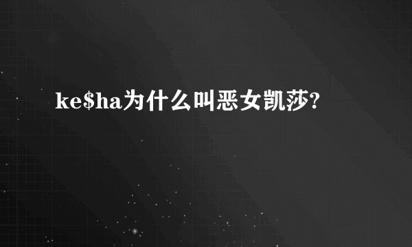 ke$ha为什么叫恶女凯莎?