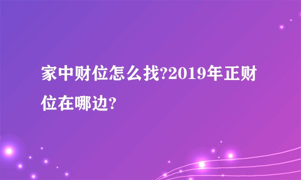 家中财位怎么找?2019年正财位在哪边?