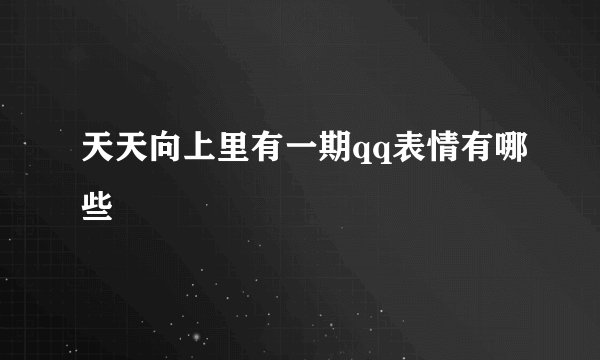 天天向上里有一期qq表情有哪些