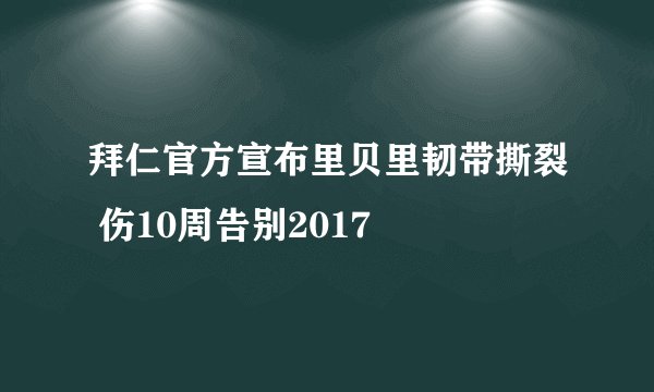 拜仁官方宣布里贝里韧带撕裂 伤10周告别2017