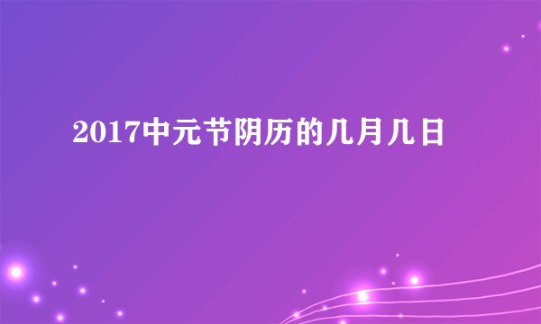 2017中元节阴历的几月几日