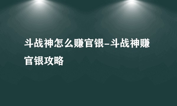 斗战神怎么赚官银-斗战神赚官银攻略