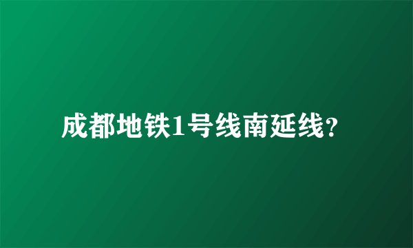 成都地铁1号线南延线？