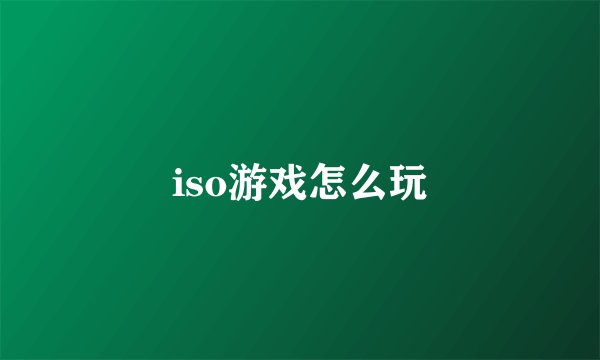 iso游戏怎么玩