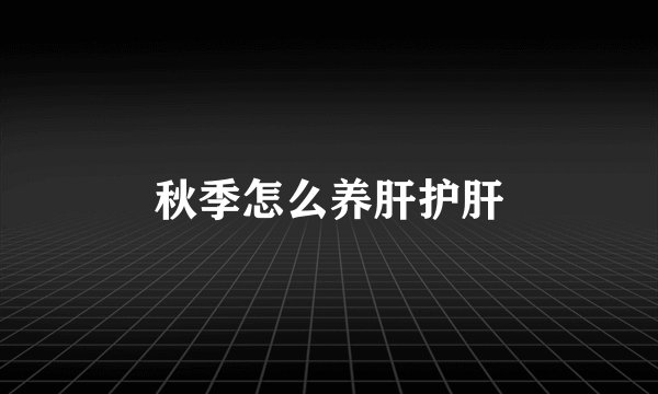 秋季怎么养肝护肝