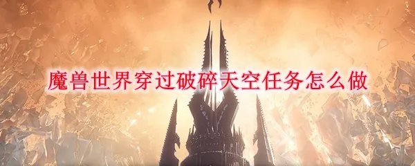 魔兽世界穿过破碎天空任务怎么做