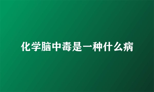 化学脑中毒是一种什么病