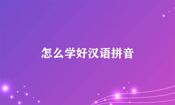 怎么学好汉语拼音