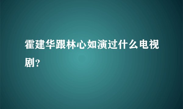霍建华跟林心如演过什么电视剧？