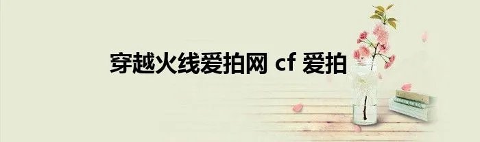 穿越火线爱拍网 cf 爱拍