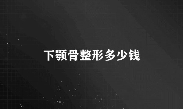 下颚骨整形多少钱