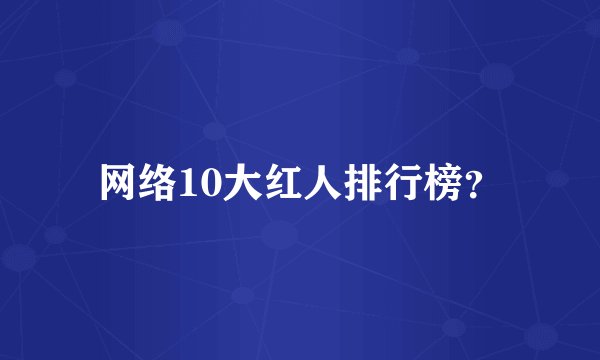 网络10大红人排行榜?