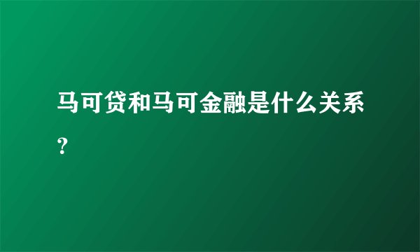 马可贷和马可金融是什么关系？