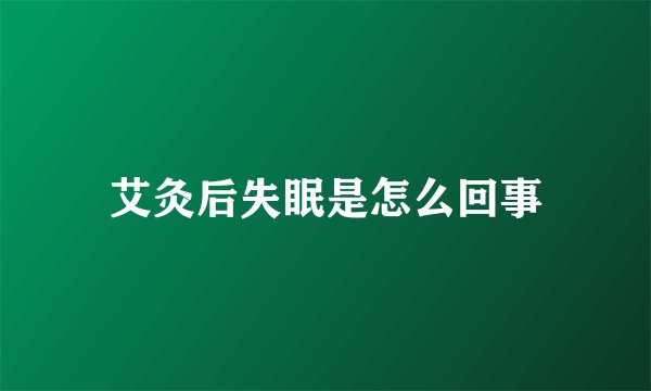 艾灸后失眠是怎么回事