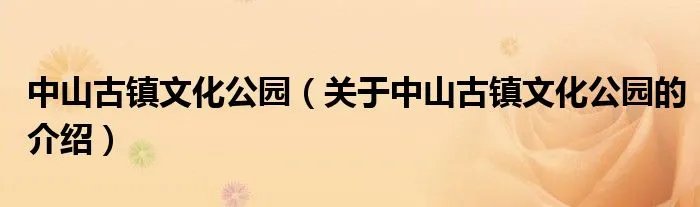 中山古镇文化公园（关于中山古镇文化公园的介绍）