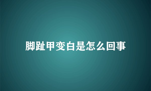 脚趾甲变白是怎么回事