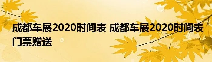 成都车展2020时间表 成都车展2020时间表门票赠送