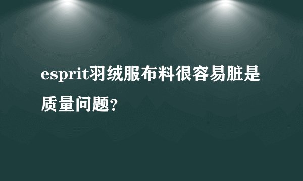 esprit羽绒服布料很容易脏是质量问题？