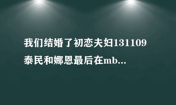 我们结婚了初恋夫妇131109泰民和娜恩最后在mbc天台的插曲