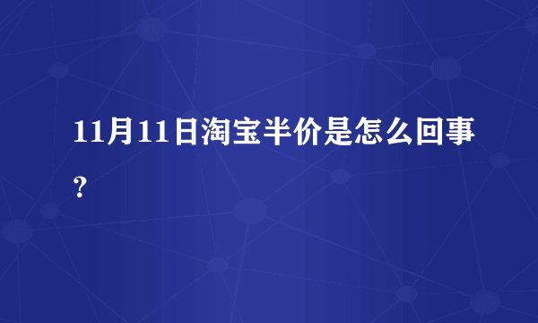11月11日淘宝半价是怎么回事？