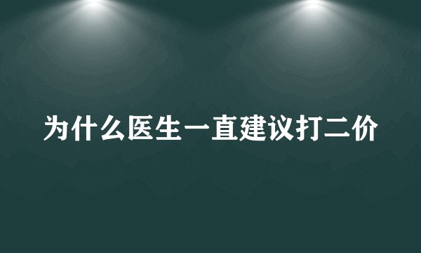 为什么医生一直建议打二价