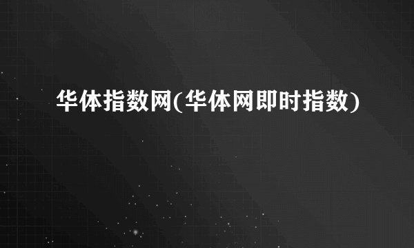 华体指数网(华体网即时指数)